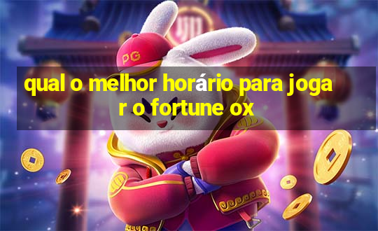 qual o melhor horário para jogar o fortune ox