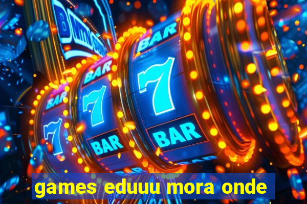 games eduuu mora onde