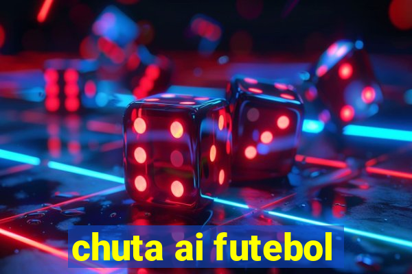 chuta ai futebol