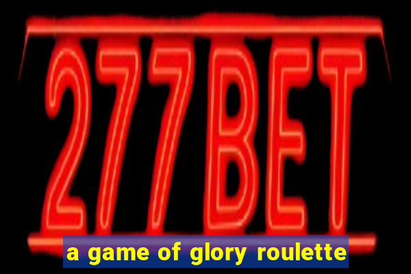 a game of glory roulette