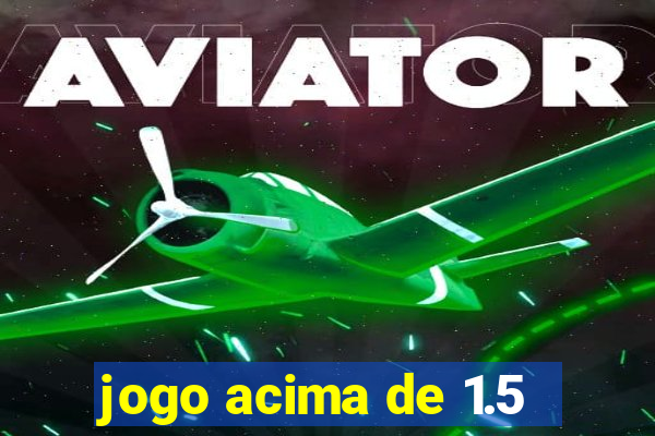 jogo acima de 1.5