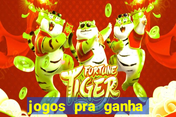 jogos pra ganha dinheiro de verdade