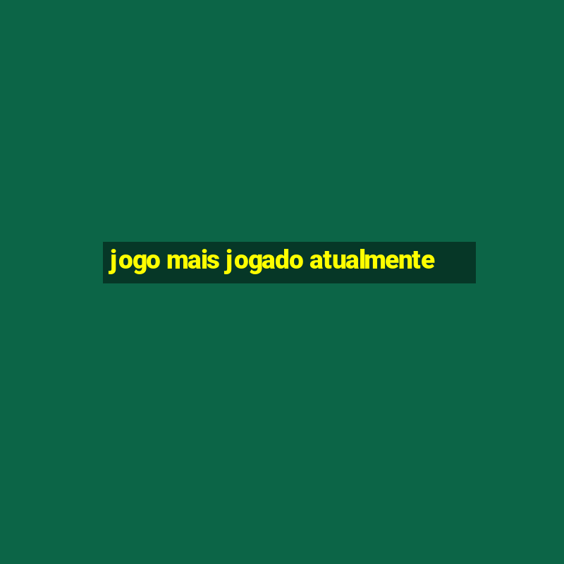 jogo mais jogado atualmente