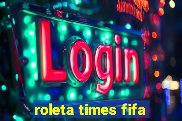 roleta times fifa