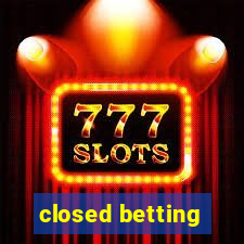 closed betting