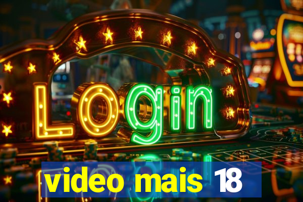 video mais 18