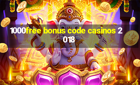 1000free bonus code casinos 2018