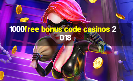 1000free bonus code casinos 2018