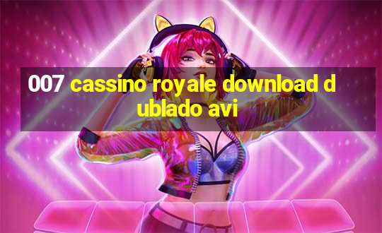 007 cassino royale download dublado avi