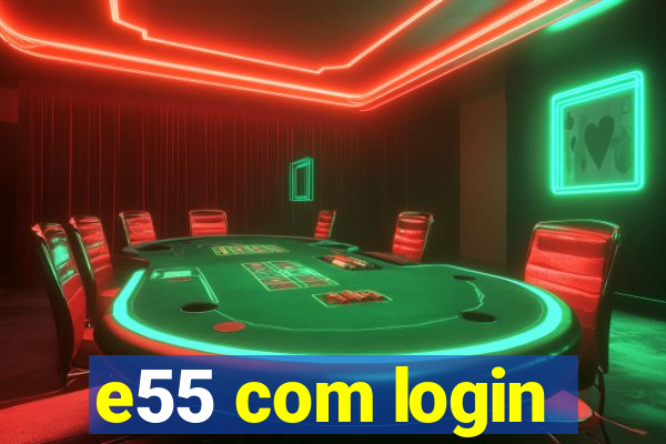 e55 com login