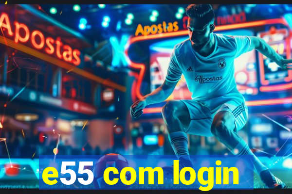 e55 com login