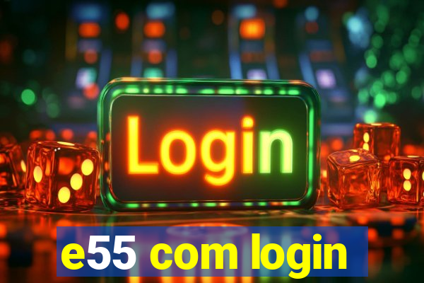 e55 com login