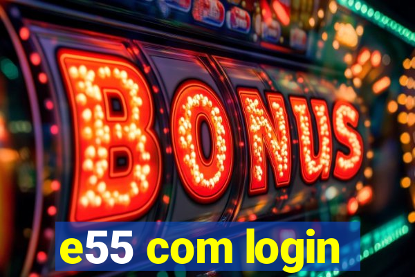 e55 com login