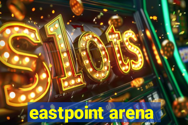 eastpoint arena