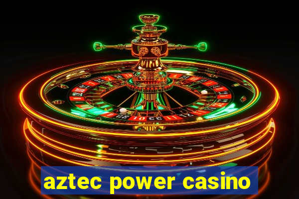 aztec power casino