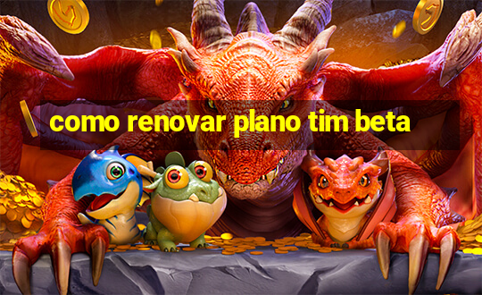 como renovar plano tim beta