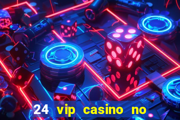 24 vip casino no deposit bonus code