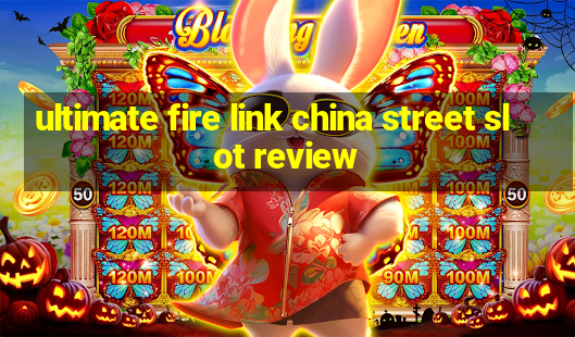 ultimate fire link china street slot review