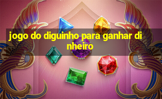 jogo do diguinho para ganhar dinheiro