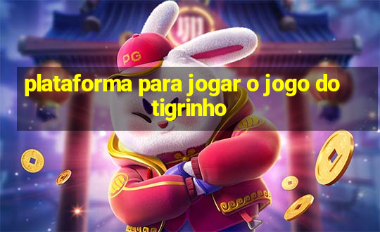 plataforma para jogar o jogo do tigrinho