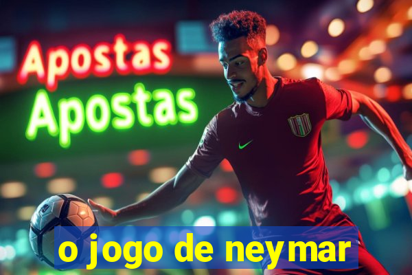 o jogo de neymar