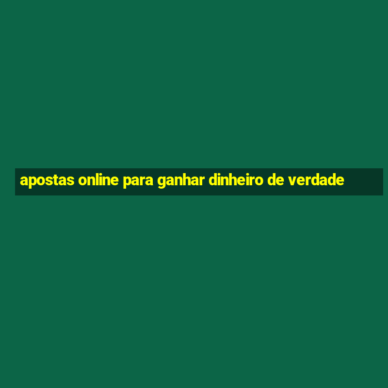 apostas online para ganhar dinheiro de verdade