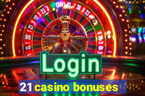 21 casino bonuses