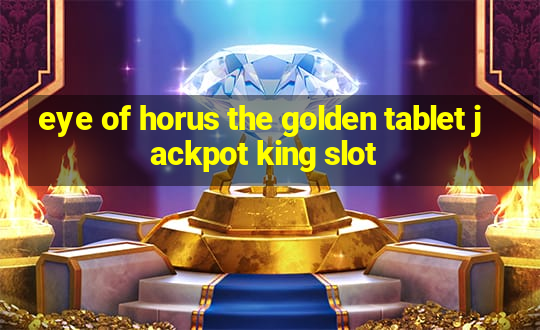 eye of horus the golden tablet jackpot king slot