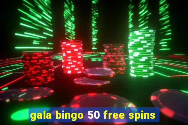 gala bingo 50 free spins