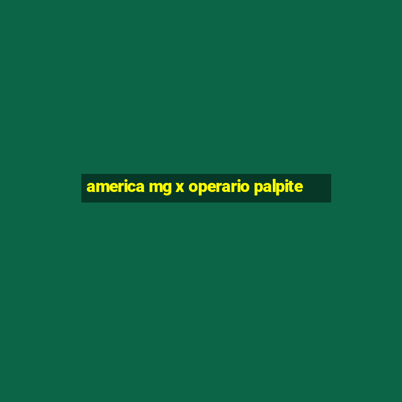 america mg x operario palpite