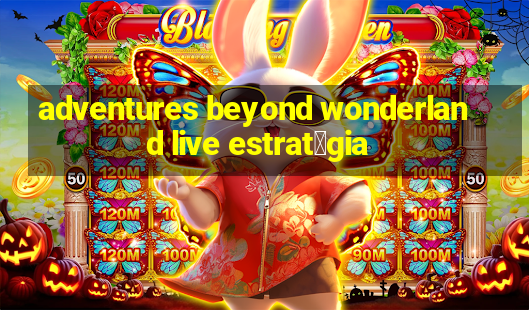 adventures beyond wonderland live estrat茅gia