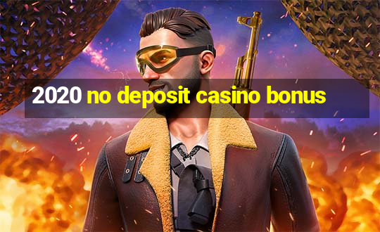 2020 no deposit casino bonus