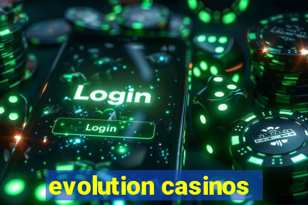 evolution casinos