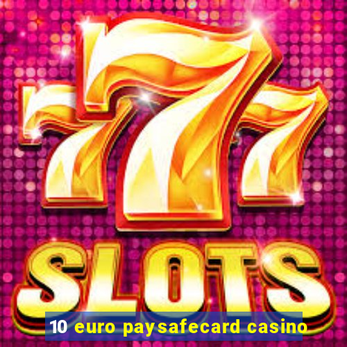 10 euro paysafecard casino