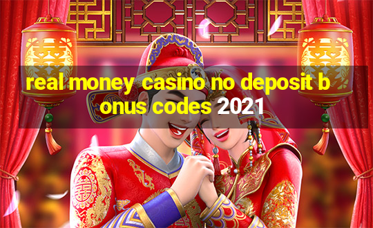 real money casino no deposit bonus codes 2021