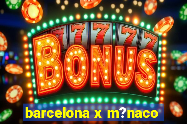 barcelona x m?naco