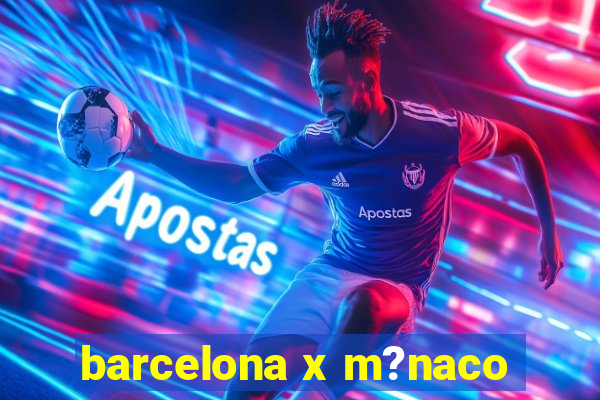 barcelona x m?naco