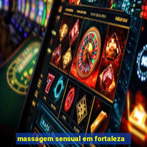 massagem sensual em fortaleza