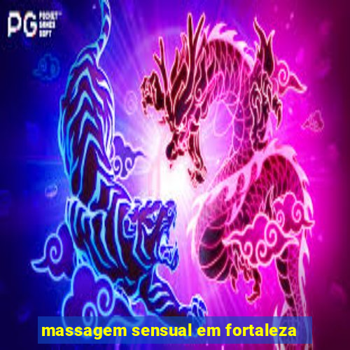 massagem sensual em fortaleza