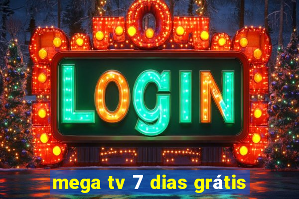 mega tv 7 dias grátis