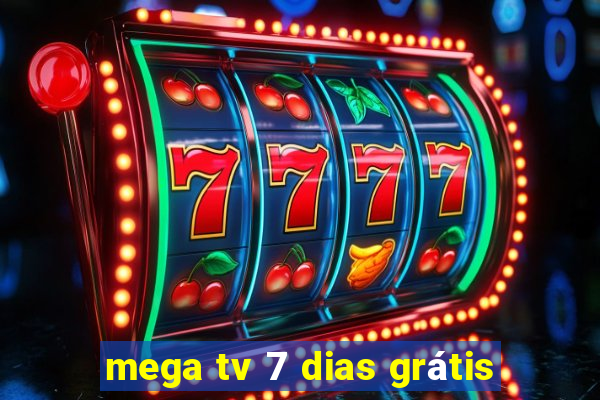 mega tv 7 dias grátis