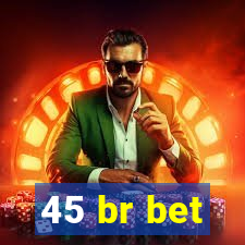 45 br bet