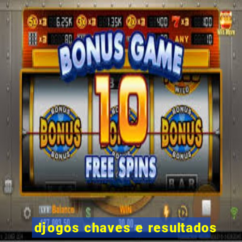 djogos chaves e resultados