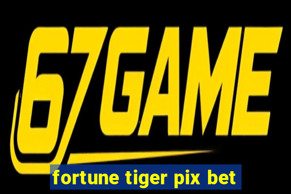 fortune tiger pix bet