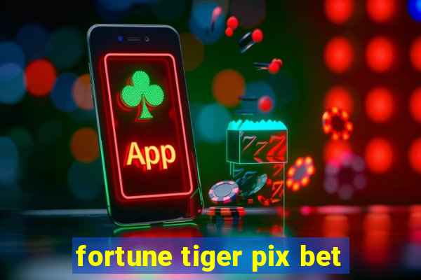 fortune tiger pix bet