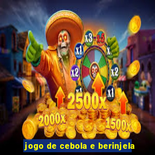 jogo de cebola e berinjela