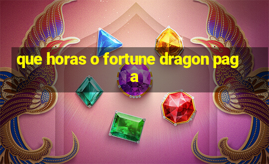 que horas o fortune dragon paga