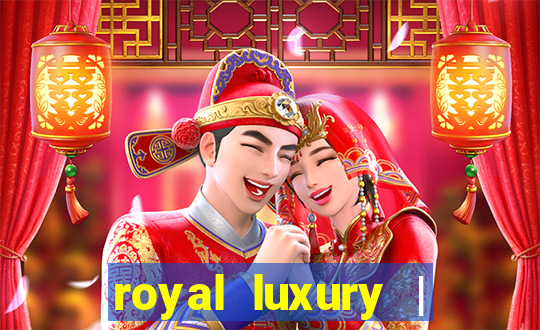 royal luxury | ?????? ???????