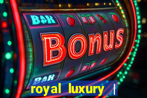 royal luxury | ?????? ???????