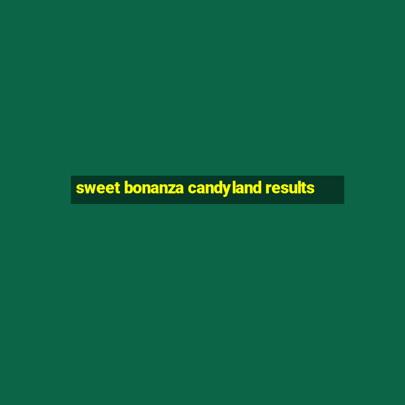 sweet bonanza candyland results